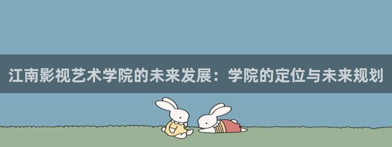 什么第七影院：江南影视艺术学院的未来发展：学院的定位与未来规划