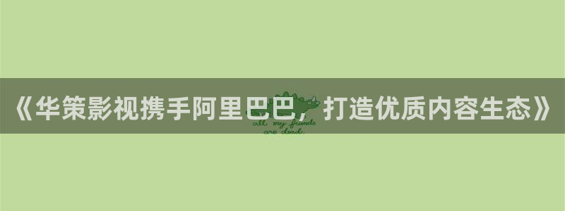 av第七影院：《华策影视携手阿里巴巴，打造优质内容生态》